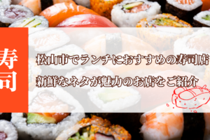 松山市でランチにおすすめの寿司店！新鮮なネタが魅力のお店をご紹介