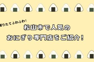 松山市で人気のおにぎり専門店をご紹介！握りたてふわふわ！