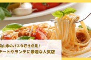 松山市のパスタ好き必見！デートやランチに最適な人気店