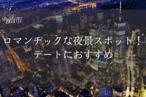 ロマンチックな今治市の夜景スポット！デートにおすすめ