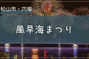 2025年 風早海まつりの穴場の場所をこっそり教えます